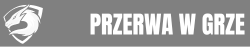 PRZERWA W GRZE